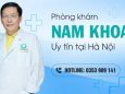 Phòng khám nam khoa tốt ở Hà Nội được nhiều bệnh nhân lựa chọn